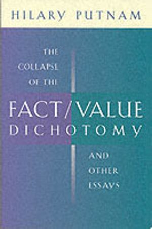 Collapse of the Fact/Value Dichotomy and Other Essays
