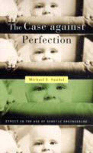 Case against Perfection - Ethics in the Age of Genetic Engineering