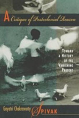 Critique of Postcolonial Reason - Toward a History of the Vanishing Present