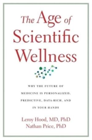 Age of Scientific Wellness - Why the Future of Medicine Is Personalized, Pr
