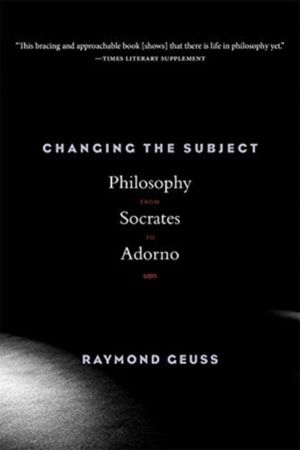 Changing the Subject - Philosophy from Socrates to Adorno