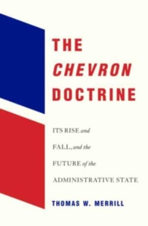 Chevron Doctrine - Its Rise and Fall, and the Future of the Administrative