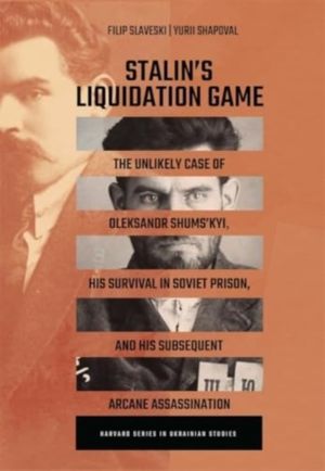 StalinÔÇÖs Liquidation Game - The Unlikely Case of Oleksandr Shums'kyi, His