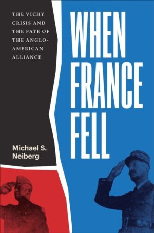 When France Fell - The Vichy Crisis and the Fate of the Anglo-American Alli