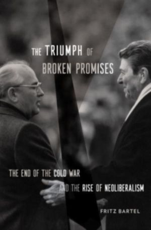 Triumph of Broken Promises - The End of the Cold War and the Rise of Neolib