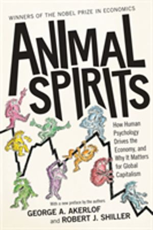 Animal Spirits - How Human Psychology Drives the Economy, and Why It Matter