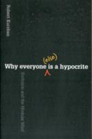 Why Everyone (Else) Is a Hypocrite - Evolution and the Modular Mind