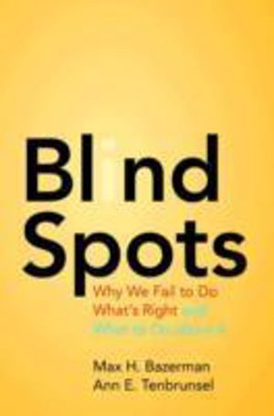 Blind Spots - Why We Fail to Do What's Right and What to Do about It