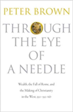 Through the Eye of a Needle - Wealth, the Fall of Rome, and the Making of C