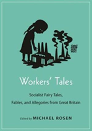 Workers' Tales - Socialist Fairy Tales, Fables, and Allegories from Great B