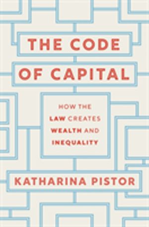 Code of Capital - How the Law Creates Wealth and Inequality