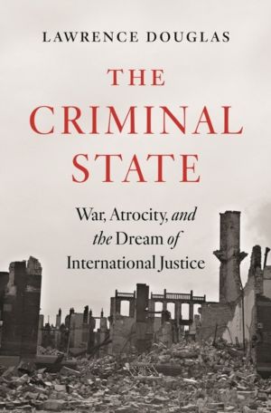 Criminal State - War, Atrocity, and the Dream of International Justice