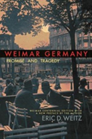 Weimar Germany - Promise and Tragedy, Weimar Centennial Edition