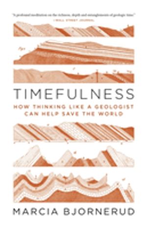 Timefulness - How Thinking Like a Geologist Can Help Save the World