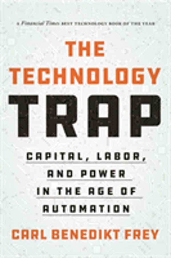 Technology Trap - Capital, Labor, and Power in the Age of Automation