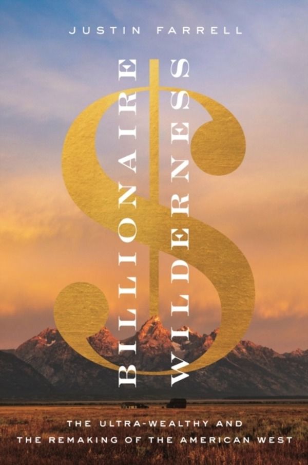 Billionaire Wilderness - The Ultra-Wealthy and the Remaking of the American
