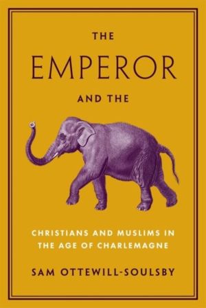 Emperor and the Elephant - Christians and Muslims in the Age of Charlemagne