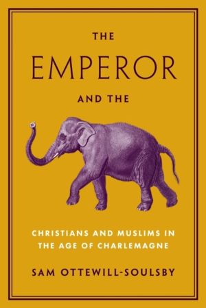 Emperor and the Elephant - Christians and Muslims in the Age of Charlemagne