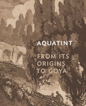 Aquatint - From Its Origins to Goya