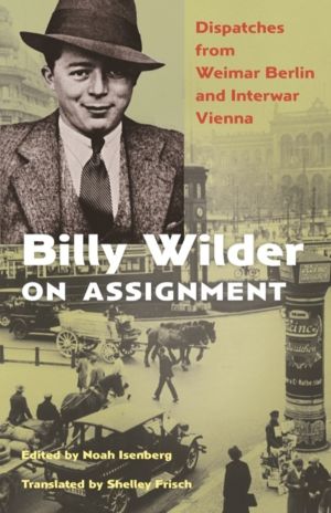 Billy Wilder on Assignment - Dispatches from Weimar Berlin and Interwar Vie