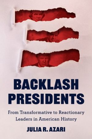 Backlash Presidents - From Transformative to Reactionary Leaders in America