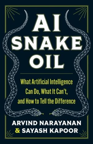 AI Snake Oil - What Artificial Intelligence Can Do, What It CanÔÇÖt, and Ho