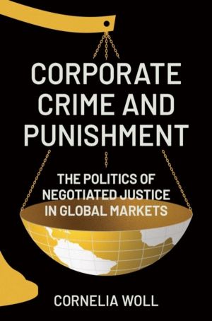 Corporate Crime and Punishment - The Politics of Negotiated Justice in Glob