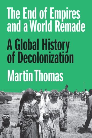 End of Empires and a World Remade - A Global History of Decolonization