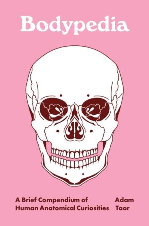 Bodypedia - A Brief Compendium of Human Anatomical Curiosities