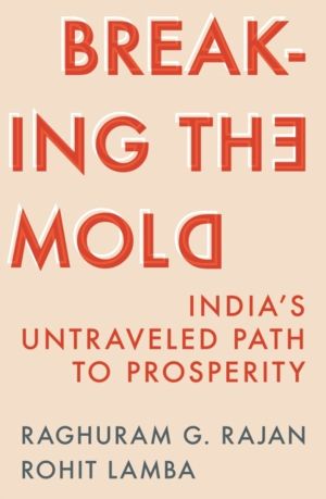 Breaking the Mold - IndiaÔÇÖs Untraveled Path to Prosperity