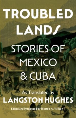 Troubled Lands - Stories of Mexico and Cuba as Translated by Langston Hughe