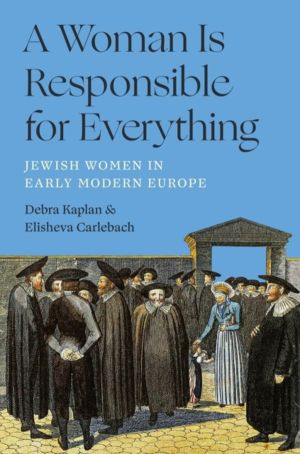 Woman Is Responsible for Everything - Jewish Women in Early Modern Europe