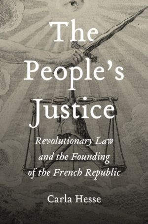 PeopleÔÇÖs Justice - Revolutionary Law and the Founding of the French Repub