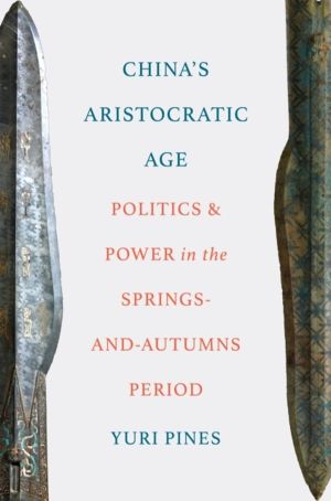 China's Aristocratic Age - Politics and Power in the Springs-and-Autumns Pe