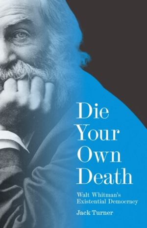 Die Your Own Death - Walt WhitmanÔÇÖs Existential Democracy