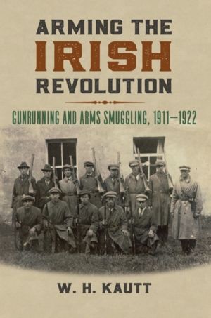 Arming the Irish Revolution - Gunrunning and Arms Smuggling, 1911-1922