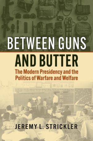 Between Guns and Butter - The Modern Presidency and the Politics of Warfare