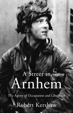 Street in Arnhem - The Agony of Occupation and Liberation
