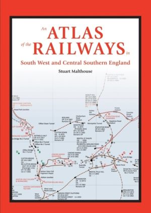 Atlas of the Railways in South West and Central Southern England