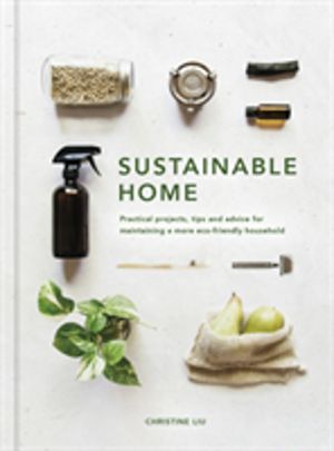 Sustainable Home - Practical projects, tips and advice for maintaining a mo