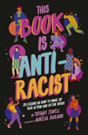 This Book Is Anti-Racist - 20 lessons on how to wake up, take action, and d