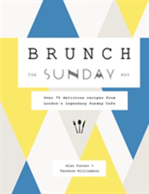 Brunch the Sunday Way - Over 70 delicious recipes from London's legendary S