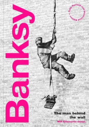 Banksy: The Man behind the Wall - Revised and Illustrated Edition