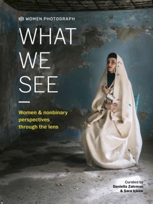 Women Photograph: What We See - Women and nonbinary perspectives through th