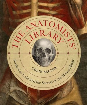 Anatomists' Library - The Books that Unlocked the Secrets of the Human Body