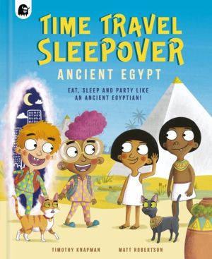 Time Travel Sleepover: Ancient Egypt - Eat, Sleep and Party Like an Ancient