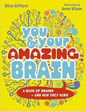 You & Your Amazing Brain - A Book of Brains and How They Work