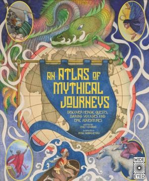 Atlas of Mythical Journeys - Discover Heroic Quests, Daring Voyages and Epi