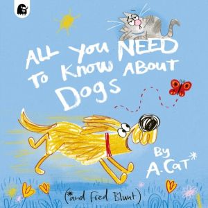 All You Need To Know About Dogs - By A. Cat