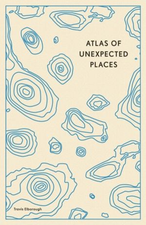 Atlas of Unexpected Places - Haphazard Discoveries, Chance Places and Unima